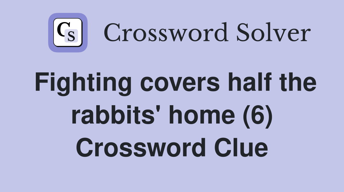 Fighting covers half the rabbits' home (6) Crossword Clue Answers